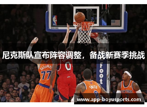 尼克斯队宣布阵容调整，备战新赛季挑战