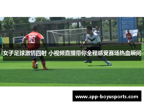 女子足球激情四射 小视频直播带你全程感受赛场热血瞬间