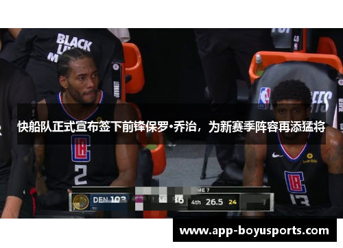 快船队正式宣布签下前锋保罗·乔治，为新赛季阵容再添猛将